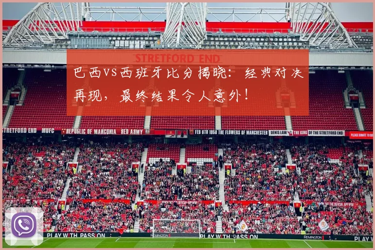 巴西vs西班牙比分揭晓：经典对决再现，最终结果令人意外！