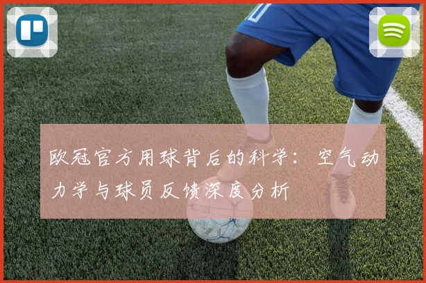 欧冠官方用球背后的科学：空气动力学与球员反馈深度分析